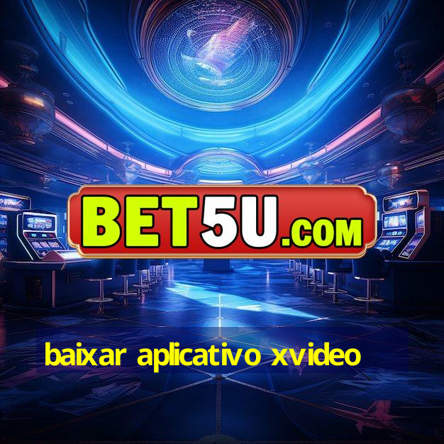 baixar aplicativo xvideo